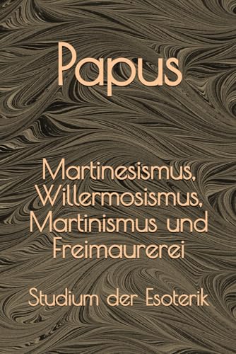 Martinesismus, Willermosismus, Martinismus und Freimaurerei: Studium der Esoterik Martinesismus, Willermosismus, Martinismus und Freimaurerei: Studium der Esoterik