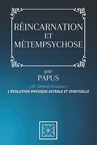 RÉINCARNATION ET MÉTEMPSYCHOSE: Par le Dr. Gérard Encausse dit PAPUS - 1945 RÉINCARNATION ET MÉTEMPSYCHOSE: Par le Dr. Gérard Encausse dit PAPUS - 1945