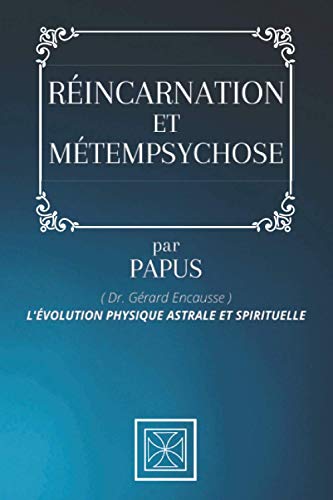 RÉINCARNATION ET MÉTEMPSYCHOSE: Par le Dr. Gérard Encausse dit PAPUS - 1945