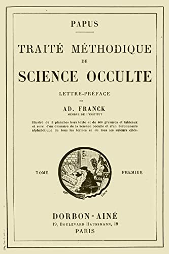 Traite Methodique de Science Occulte - Tome Premier: Lettre-preface de Ad. Franck membre de l'Institut von WWW.Ebookesoterique.com
