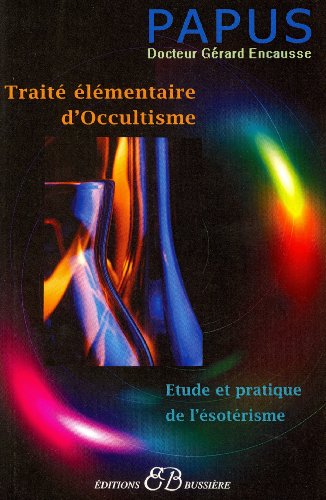Traité élémentaire d'occultisme: Initiation à l'Etude de l'Esotérisme hermétique Traité élémentaire d'occultisme: Initiation à l'Etude de l'Esotérisme hermétique