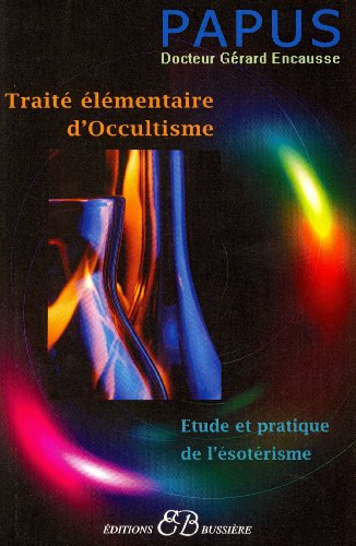 Traité élémentaire d'occultisme: Initiation à l'Etude de l'Esotérisme hermétique