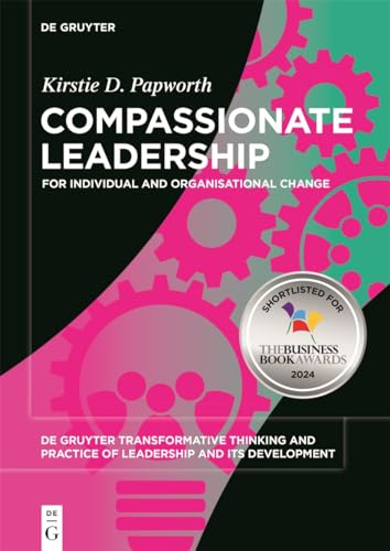 Compassionate Leadership: For Individual and Organisational Change (De Gruyter Transformative Thinking and Practice of Leadership and Its Development, 4) von de Gruyter