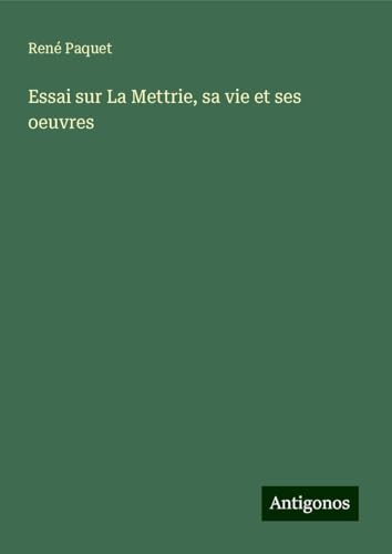 Essai sur La Mettrie, sa vie et ses oeuvres von Antigonos Verlag