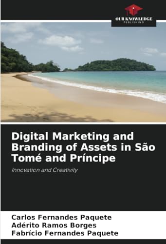 Digital Marketing and Branding of Assets in São Tomé and Príncipe: Innovation and Creativity von Our Knowledge Publishing