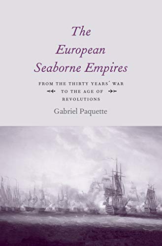 The European Seaborne Empires: From the Thirty Years' War to the Age of Revolutions von Yale University Press