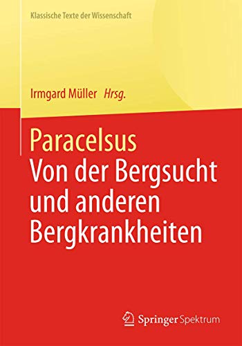 Paracelsus: Von der Bergsucht und anderen Bergkrankheiten [De morbis fossorum metallicorum]. (Klassische Texte der Wissenschaft)