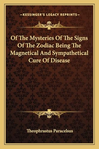 Of The Mysteries Of The Signs Of The Zodiac Being The Magnetical And Sympathetical Cure Of Disease