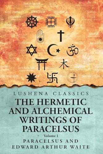 The Hermetic and Alchemical Writings of Paracelsus- Volume 1 von Lushena Books