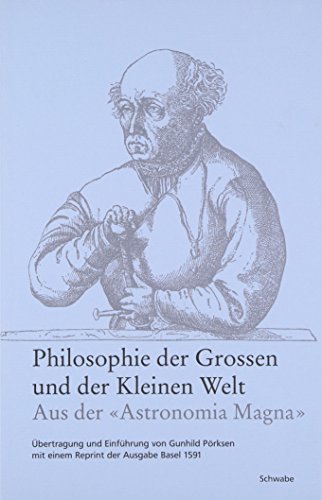 Philosophie der Grossen und der Kleinen Welt. Aus der «Astronomia Magna»: Übertragung und Einführung von Gunhild Pörksen mit einem Reprint der Ausgabe Basel 1591