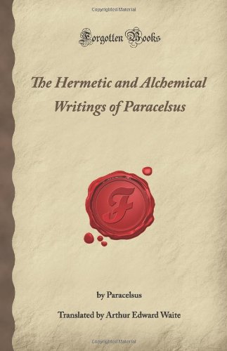 The Hermetic and Alchemical Writings of Paracelsus (Forgotten Books)