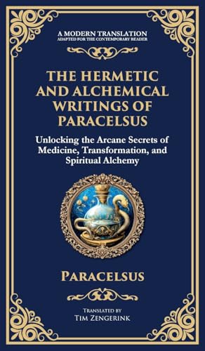 The Hermetic and Alchemical Writings of Paracelsus: Unlocking the Secrets of Nature and Transformation (Deluxe Hardbound Edition) von Muze Publishing