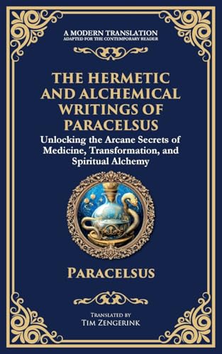 The Hermetic and Alchemical Writings of Paracelsus: Unlocking the Secrets of Nature and Transformation von Muze Publishing