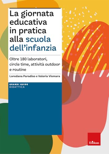La giornata educativa in pratica alla scuola dell’infanzia. Oltre 180 laboratori, circle time, attività outdoor e routine (Grandi guide didattica) von Erickson