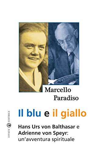Il blu e il giallo: Hans Urs von Balthasar e Adrienne von Speyr: un’avventura spirituale (Ponti)