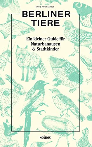 Berliner Tiere: Ein kleiner Guide für Naturbanausen und Stadtkinder von Kulturverlag Kadmos