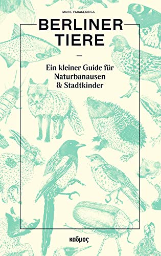 Berliner Tiere: Ein kleiner Guide für Naturbanausen und Stadtkinder von Kulturverlag Kadmos