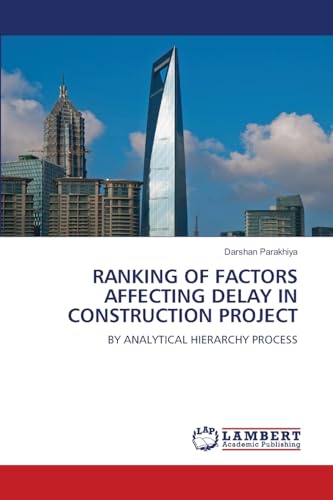 RANKING OF FACTORS AFFECTING DELAY IN CONSTRUCTION PROJECT: BY ANALYTICAL HIERARCHY PROCESS von LAP LAMBERT Academic Publishing