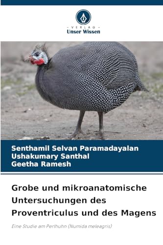 Grobe und mikroanatomische Untersuchungen des Proventriculus und des Magens: Eine Studie am Perlhuhn (Numida meleagris) von Verlag Unser Wissen