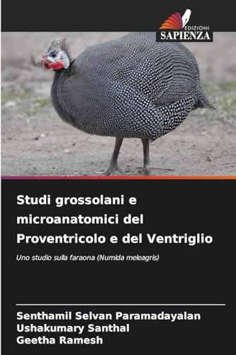 Studi grossolani e microanatomici del Proventricolo e del Ventriglio: Uno studio sulla faraona (Numida meleagris) von Edizioni Sapienza