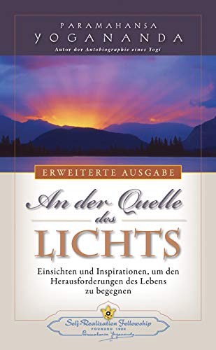 An der Quelle des Lichts - Erweiterte Ausgabe: Einsichten und Inspirationen, um den Herausforderungen des Lebens zu begegnen: Einsichten und ... zu begegnen. Eine Auswahl aus d. Schriften