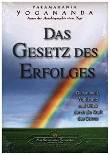 Das Gesetz des Erfolges: Gesundheit, Wohlstand und Glück durch die Kraft des Geistes