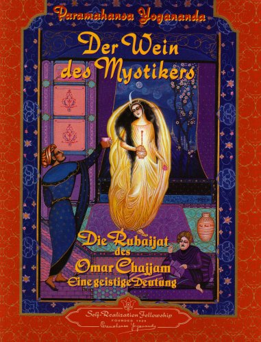 Der Wein des Mystikers: Die Rubayat des Omar Chajjam: Die Rubaijat des Omar Chajjam. Eine geistige Deutung von Self Realization Fellowsh