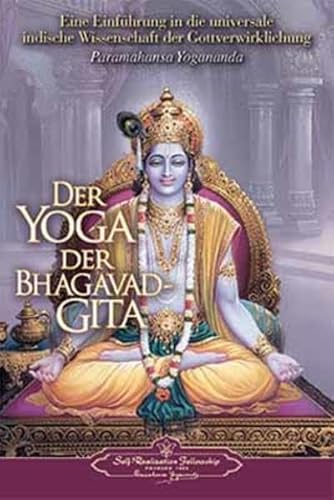Der Yoga der Bhagavad Gita: Eine Einführung in die universale indische Wissenschaft der Gottverwirklichung Der Yoga der Bhagavad Gita: Eine Einführung in die universale indische Wissenschaft der Gottverwirklichung