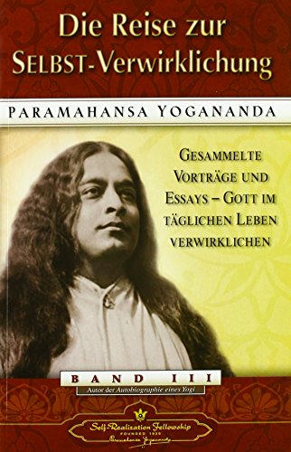 Die Reise zur SELBST-Verwirklichung: Gesammelte Vorträge und Essays - Gott im täglichen Leben verwirklichen: Gesammelte Vorträge und Essays. Gott im täglichen Leben verwirklichen Bd.3