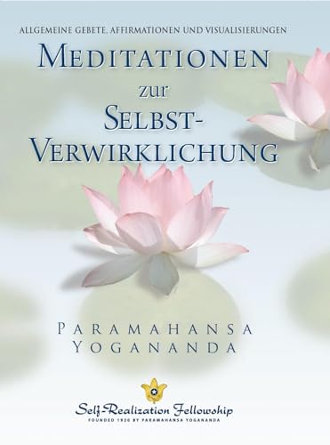 Meditationen zur Selbstverwirklichung: Universalgesetze, Bestätigungen und Vergegenwärtigungen: Universalgebete, Bestätigungen und Vergegenwärtigungen von Self Realization Fellowsh