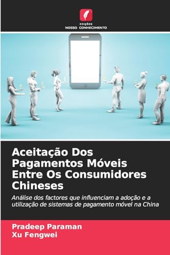 Aceitação Dos Pagamentos Móveis Entre Os Consumidores Chineses: Análise dos factores que influenciam a adoção e a utilização de sistemas de pagamento móvel na China Aceitação Dos Pagamentos Móveis Entre Os Consumidores Chineses: Análise dos factores que influenciam a adoção e a utilização de sistemas de pagamento móvel na China von Edições Nosso Conhecimento