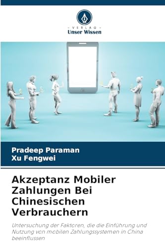 Akzeptanz Mobiler Zahlungen Bei Chinesischen Verbrauchern: Untersuchung der Faktoren, die die Einführung und Nutzung von mobilen Zahlungssystemen in China beeinflussen Akzeptanz Mobiler Zahlungen Bei Chinesischen Verbrauchern: Untersuchung der Faktoren, die die Einführung und Nutzung von mobilen Zahlungssystemen in China beeinflussen von Verlag Unser Wissen