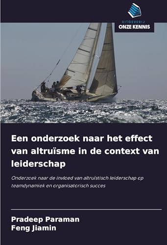 Een onderzoek naar het effect van altruïsme in de context van leiderschap: Onderzoek naar de invloed van altruïstisch leiderschap op teamdynamiek en organisatorisch succes Een onderzoek naar het effect van altruïsme in de context van leiderschap: Onderzoek naar de invloed van altruïstisch leiderschap op teamdynamiek en organisatorisch succes von Uitgeverij Onze Kennis