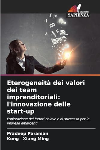 Eterogeneità dei valori dei team imprenditoriali: l'innovazione delle start-up: Esplorazione dei fattori chiave e di successo per le imprese emergenti Eterogeneità dei valori dei team imprenditoriali: l'innovazione delle start-up: Esplorazione dei fattori chiave e di successo per le imprese emergenti von Edizioni Sapienza
