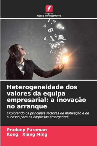 Heterogeneidade dos valores da equipa empresarial: a inovação no arranque: Explorando os principais factores de motivação e de sucesso para as empresas emergentes Heterogeneidade dos valores da equipa empresarial: a inovação no arranque: Explorando os principais factores de motivação e de sucesso para as empresas emergentes von Edições Nosso Conhecimento