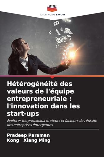 Hétérogénéité des valeurs de l'équipe entrepreneuriale : l'innovation dans les start-ups: Explorer les principaux moteurs et facteurs de réussite des entreprises émergentes Hétérogénéité des valeurs de l'équipe entrepreneuriale : l'innovation dans les start-ups: Explorer les principaux moteurs et facteurs de réussite des entreprises émergentes von Editions Notre Savoir