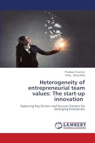 Heterogeneity of entrepreneurial team values: The start-up innovation: Exploring Key Drivers and Success Factors for Emerging Enterprises Heterogeneity of entrepreneurial team values: The start-up innovation: Exploring Key Drivers and Success Factors for Emerging Enterprises von LAP LAMBERT Academic Publishing