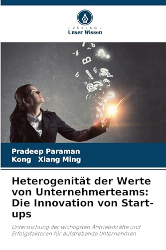 Heterogenität der Werte von Unternehmerteams: Die Innovation von Start-ups: Untersuchung der wichtigsten Antriebskräfte und Erfolgsfaktoren für aufstrebende Unternehmen Heterogenität der Werte von Unternehmerteams: Die Innovation von Start-ups: Untersuchung der wichtigsten Antriebskräfte und Erfolgsfaktoren für aufstrebende Unternehmen von Verlag Unser Wissen