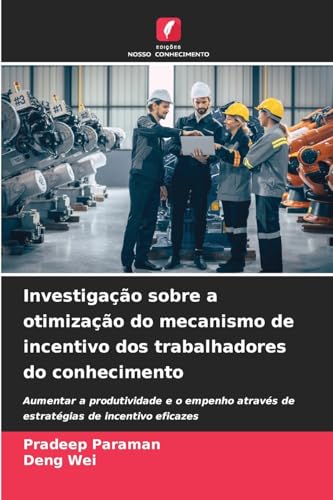 Investigação sobre a otimização do mecanismo de incentivo dos trabalhadores do conhecimento: Aumentar a produtividade e o empenho através de estratégias de incentivo eficazes Investigação sobre a otimização do mecanismo de incentivo dos trabalhadores do conhecimento: Aumentar a produtividade e o empenho através de estratégias de incentivo eficazes von Edições Nosso Conhecimento