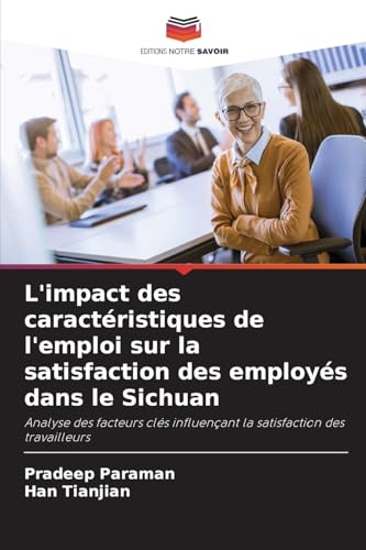 L'impact des caractéristiques de l'emploi sur la satisfaction des employés dans le Sichuan: Analyse des facteurs clés influençant la satisfaction des travailleurs L'impact des caractéristiques de l'emploi sur la satisfaction des employés dans le Sichuan: Analyse des facteurs clés influençant la satisfaction des travailleurs von Editions Notre Savoir