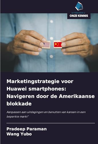 Marketingstrategie voor Huawei smartphones: Navigeren door de Amerikaanse blokkade: Aanpassen aan uitdagingen en benutten van kansen in een beperkte markt" Marketingstrategie voor Huawei smartphones: Navigeren door de Amerikaanse blokkade: Aanpassen aan uitdagingen en benutten van kansen in een beperkte markt" von Uitgeverij Onze Kennis