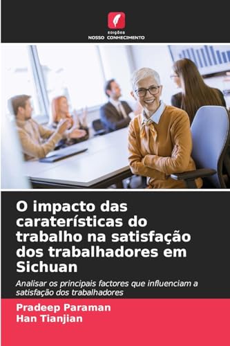 O impacto das caraterísticas do trabalho na satisfação dos trabalhadores em Sichuan: Analisar os principais factores que influenciam a satisfação dos trabalhadores von Edições Nosso Conhecimento