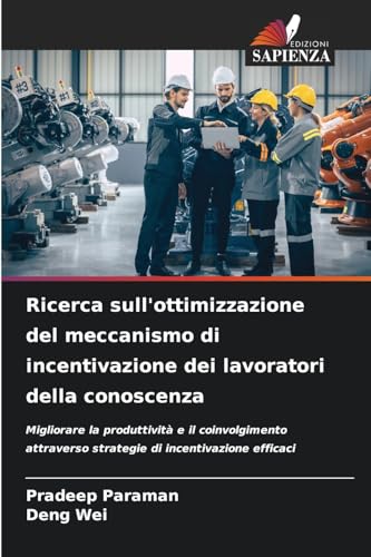 Ricerca sull'ottimizzazione del meccanismo di incentivazione dei lavoratori della conoscenza: Migliorare la produttività e il coinvolgimento attraverso strategie di incentivazione efficaci Ricerca sull'ottimizzazione del meccanismo di incentivazione dei lavoratori della conoscenza: Migliorare la produttività e il coinvolgimento attraverso strategie di incentivazione efficaci von Edizioni Sapienza