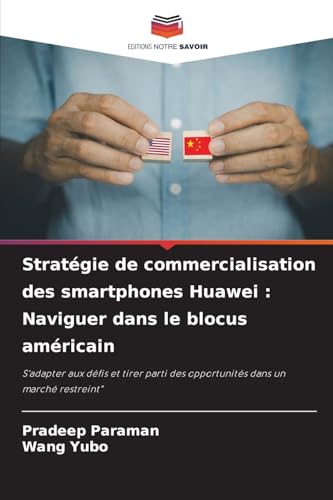 Stratégie de commercialisation des smartphones Huawei : Naviguer dans le blocus américain: S'adapter aux défis et tirer parti des opportunités dans un marché restreint" Stratégie de commercialisation des smartphones Huawei : Naviguer dans le blocus américain: S'adapter aux défis et tirer parti des opportunités dans un marché restreint" von Editions Notre Savoir