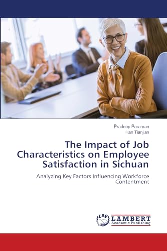 The Impact of Job Characteristics on Employee Satisfaction in Sichuan: Analyzing Key Factors Influencing Workforce Contentment The Impact of Job Characteristics on Employee Satisfaction in Sichuan: Analyzing Key Factors Influencing Workforce Contentment von LAP LAMBERT Academic Publishing