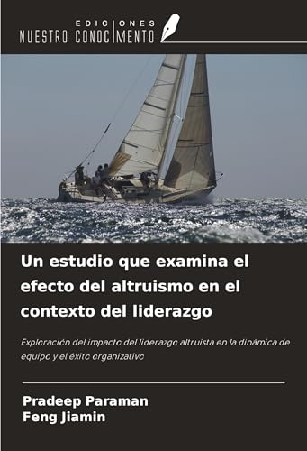 Un estudio que examina el efecto del altruismo en el contexto del liderazgo: Exploración del impacto del liderazgo altruista en la dinámica de equipo y el éxito organizativo Un estudio que examina el efecto del altruismo en el contexto del liderazgo: Exploración del impacto del liderazgo altruista en la dinámica de equipo y el éxito organizativo von Ediciones Nuestro Conocimiento
