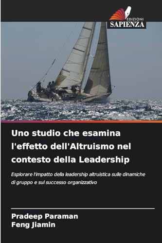 Uno studio che esamina l'effetto dell'Altruismo nel contesto della Leadership: Esplorare l'impatto della leadership altruistica sulle dinamiche di gruppo e sul successo organizzativo Uno studio che esamina l'effetto dell'Altruismo nel contesto della Leadership: Esplorare l'impatto della leadership altruistica sulle dinamiche di gruppo e sul successo organizzativo von Edizioni Sapienza