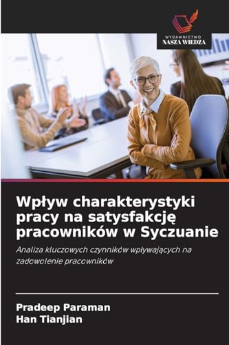 Wpływ charakterystyki pracy na satysfakcję pracowników w Syczuanie: Analiza kluczowych czynników wpływających na zadowolenie pracowników: Analiza ... wp¿ywaj¿cych na zadowolenie pracowników Wpływ charakterystyki pracy na satysfakcję pracowników w Syczuanie: Analiza kluczowych czynników wpływających na zadowolenie pracowników: Analiza ... wp¿ywaj¿cych na zadowolenie pracowników von Wydawnictwo Nasza Wiedza