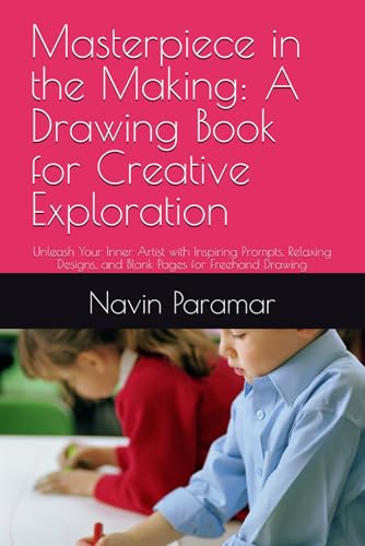 Masterpiece in the Making: A Drawing Book for Creative Exploration: Unleash Your Inner Artist with Inspiring Prompts, Relaxing Designs, and Blank Pages for Freehand Drawing