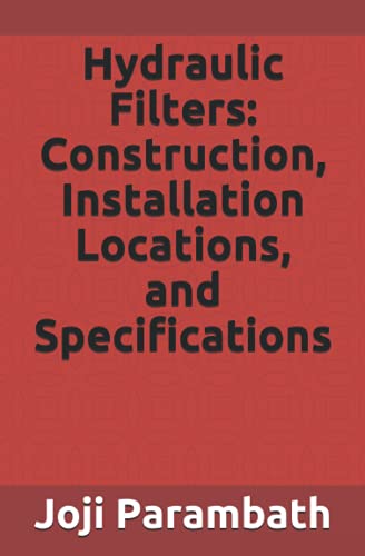 Hydraulic Filters: Construction, Installation Locations, and Specifications (Hydraulic Book Series (Generic), Band 11) von Independently Published